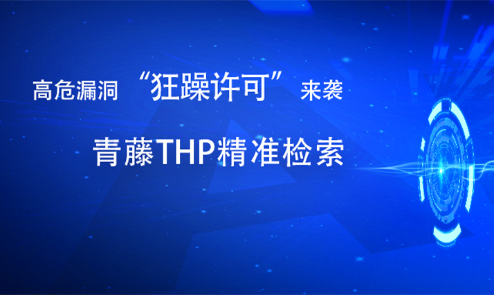 十年罕见的高危漏洞“狂躁许可”来袭：青藤THP快速发现、监控受影响资产